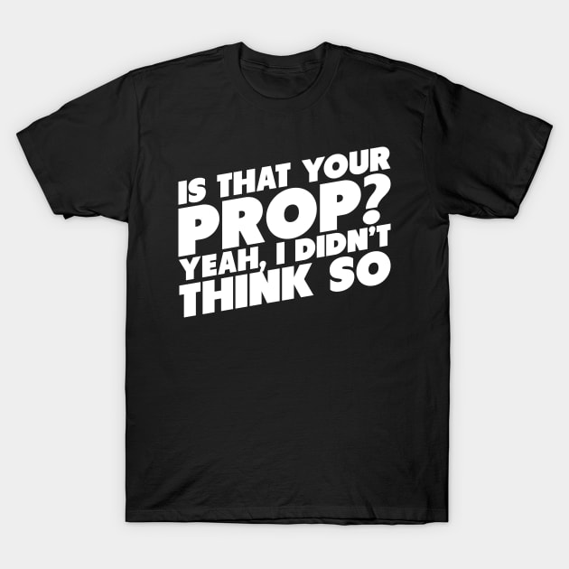 Is That Your Pro? Yeah, I Didn't Think So T-Shirt by thingsandthings